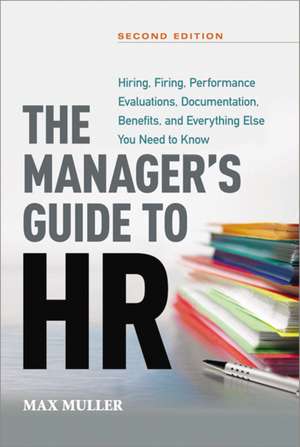 The Manager's Guide to HR: Hiring, Firing, Performance Evaluations, Documentation, Benefits, and Everything Else You Need to Know de Max Muller