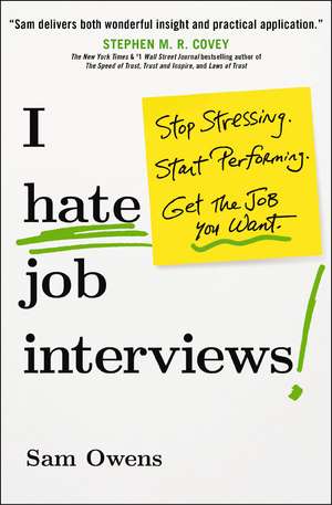 I Hate Job Interviews: Stop Stressing. Start Performing. Get the Job You Want. de Sam Owens