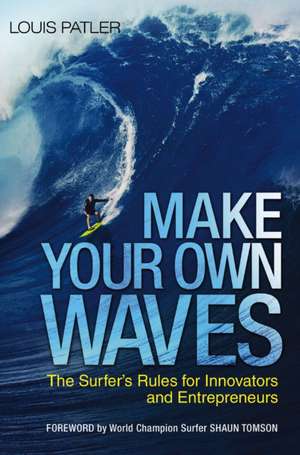 Make Your Own Waves: The Surfer's Rules for Innovators and Entrepreneurs de Louis Patler