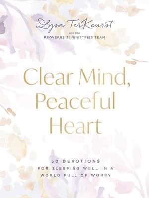 Clear Mind, Peaceful Heart: 50 Devotions for Sleeping Well in a World Full of Worry de Lysa TerKeurst