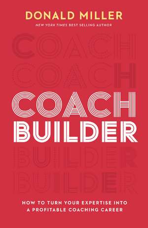 Coach Builder ITPE: How to Turn Your Expertise Into a Profitable Coaching Career de Donald Miller