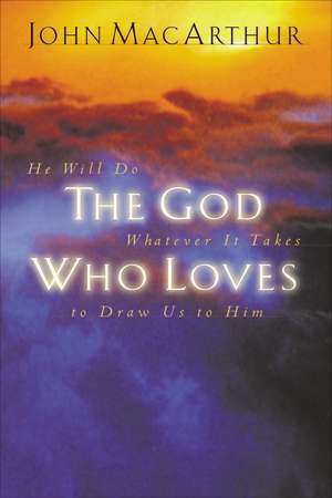 The God Who Loves: He Will Do Whatever It Takes To Draw Us To Him de John F. MacArthur