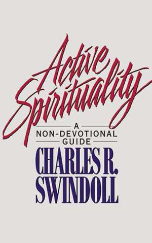 Active Spirituality: A Non-Devotional Guide de Charles R. Swindoll