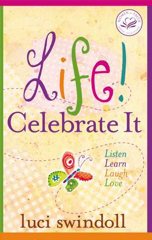 Life! Celebrate It: Listen, Learn, Laugh, Love de Luci Swindoll