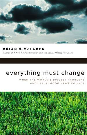 Everything Must Change: When the World's Biggest Problems and Jesus' Good News Collide de Brian D. McLaren