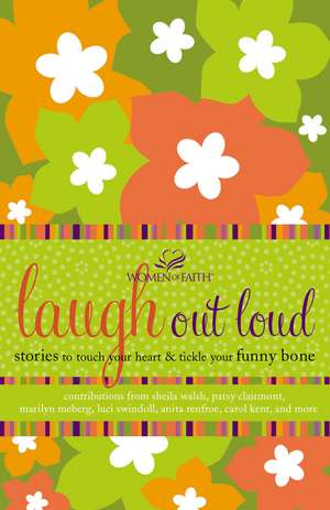 Laugh out Loud: Stories to Touch Your Heart and Tickle Your Funny Bone de Women of Faith