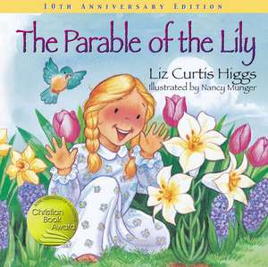 The Parable of the Lily: An Easter and Springtime Book for Kids de Liz Curtis Higgs