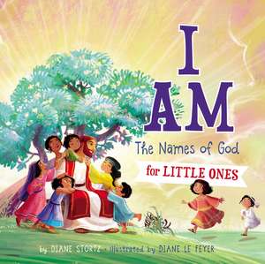 I Am: The Names of God for Little Ones de Diane M. Stortz