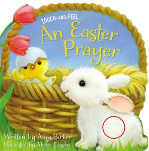 An Easter Prayer Touch and Feel: An Easter And Springtime Touch-and-Feel Book For Kids de Amy Parker