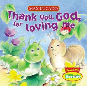 Cartea Thank You, God, For Loving Me de Max Lucado