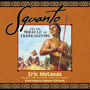 Squanto and the Miracle of Thanksgiving: A Harvest Story from Colonial America of How One Native American's Friendship Saved the Pilgrims de Eric Metaxas