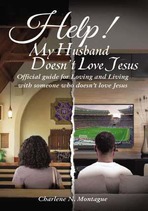 Help! My Husband Doesn't Love Jesus: Official Guide for Loving and Living with someone who doesn't Love Jesus de Charlene Montague