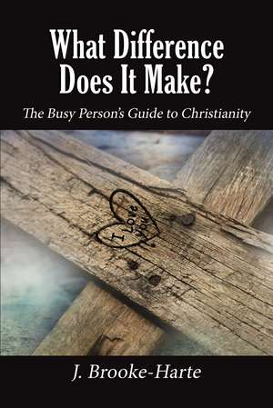 What Difference Does It Make?: The Busy Person’s Guide to Christianity de J. Brooke-Harte