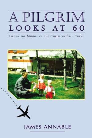 A Pilgrim Looks at 60: Life in the Middle of the Christian Bell Curve de James Annable