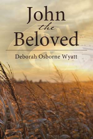 John the Beloved de Deborah Wyatt