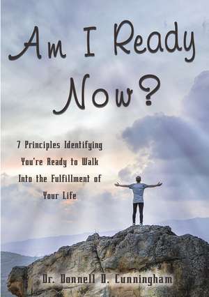 Am I Ready Now?: 7 Principles Identifying You're Ready to Walk Into the Fulfillment of Your Life de Donnell D. Cunningham