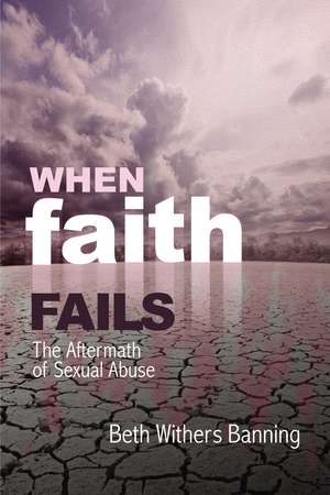 When Faith Fails: The Aftermath of Sexual Abuse de Beth Withers Banning