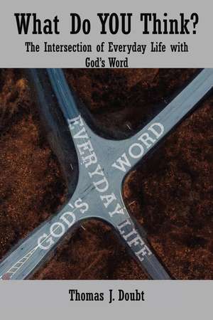 What Do You Think?: The Intersection of Everyday Life with God’s Word de Thomas J. Doubt