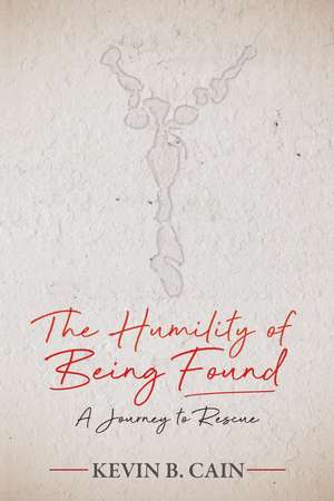 The Humility of Being Found: A Journey To Rescue de Kevin Cain