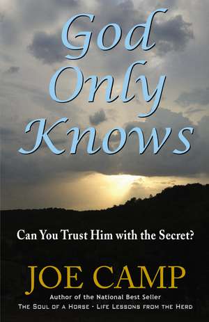 God Only Knows: Can You Trust Him With The Secret? de Joe Camp