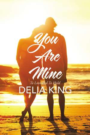 You are Mine: To Love and To Hold de Delia King