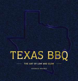 Texas BBQ: The Art of Low and Slow de Veronica Meewes
