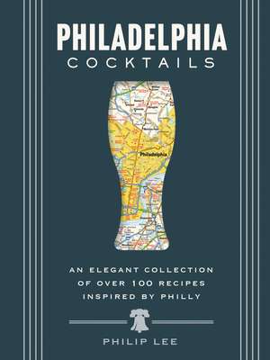 Philadelphia Cocktails: An Elegant Collection of Over 100 Recipes Inspired by Philly de Cider Mill Press