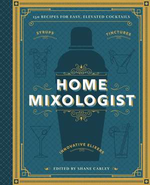 The Home Mixologist: Shake Up Your Cocktail Game with 150 Recipes de Shane Carley