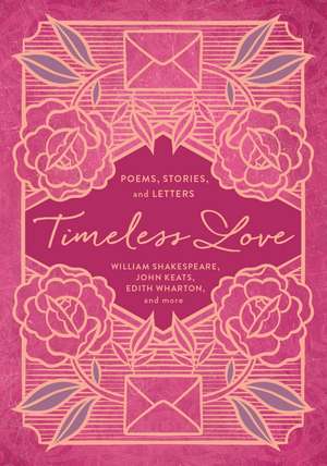 Timeless Love: Poems, Stories, and Letters de William Shakespeare