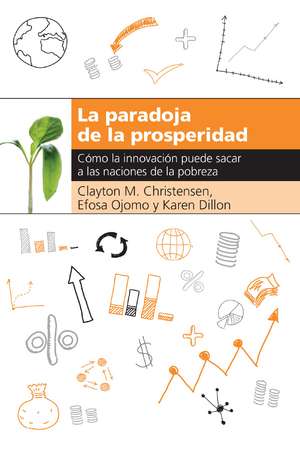 La paradoja de la prosperidad: Como la innovación puede sacar a las naciones de la pobreza de Clayton M. Christensen