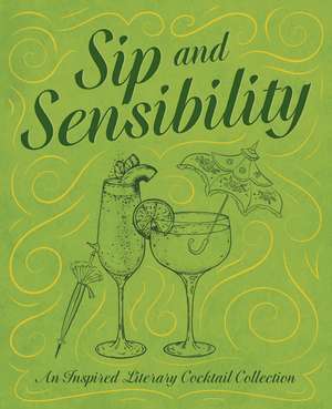 Sip and Sensibility: An Inspired Literary Cocktail Collection de Tim Rayborn