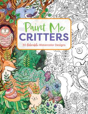 Paint Me Critters: 30 Adorable Watercolor Designs de Editors of Cider Mill Press