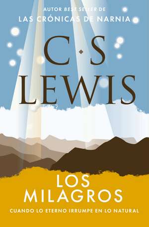 Los milagros: Cuando lo eterno irrumpe en lo natural de C. S. Lewis