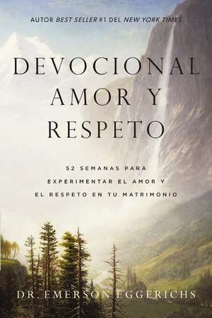 Devocional amor y respeto: 52 semanas para experimentar el amor y el respeto en tu matrimonio de Dr. Emerson Eggerichs