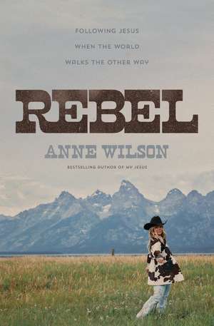 Rebel: Following Jesus When the World Walks the Other Way de Anne Wilson