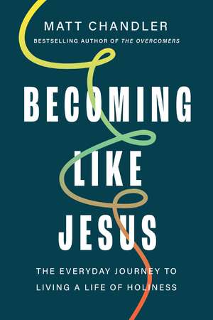 Becoming Like Jesus: The Everyday Journey to Living a Life of Holiness de Matt Chandler