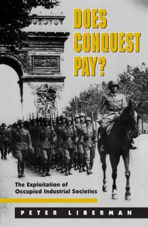 Does Conquest Pay?: The Exploitation of Occupied Industrial Societies de Peter Liberman