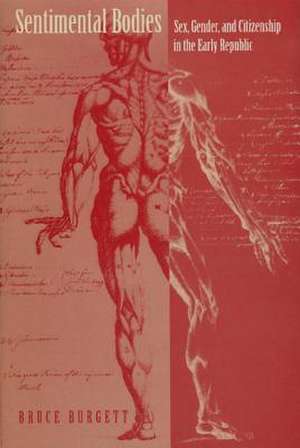 Sentimental Bodies: Sex, Gender, and Citizenship in the Early Republic de Bruce Burgett