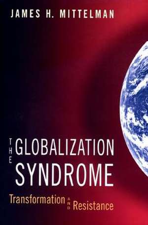 The Globalization Syndrome: Transformation and Resistance de James H. Mittelman