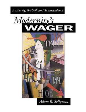 Modernity's Wager: Authority, the Self, and Transcendence de Adam B. Seligman
