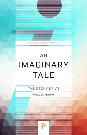 An Imaginary Tale: The Story of i [the square root of minus one] de Paul J. Nahin