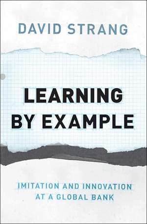 Learning by Example: Imitation and Innovation at a Global Bank de David Strang