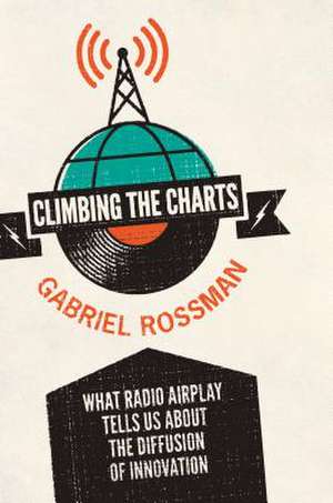 Climbing the Charts: What Radio Airplay Tells Us about the Diffusion of Innovation de Gabriel Rossman