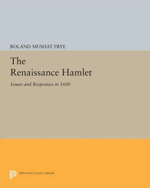 The Renaissance Hamlet: Issues and Responses in 1600 de Roland Mushat Frye