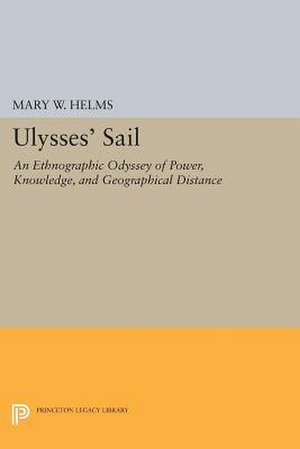 Ulysses' Sail: An Ethnographic Odyssey of Power, Knowledge, and Geographical Distance de Mary W. Helms