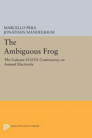 The Ambiguous Frog: The Galvani-Volta Controversy on Animal Electricity de Marcello Pera