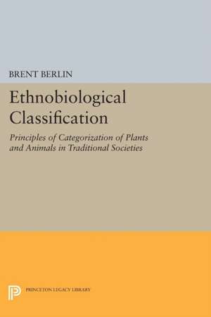 Ethnobiological Classification: Principles of Categorization of Plants and Animals in Traditional Societies de Brent Berlin