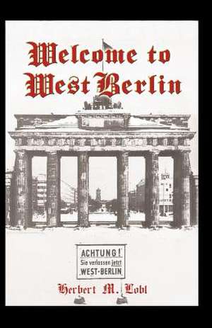 Welcome to West Berlin de Herbert M. Lobl