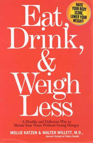 Eat, Drink & Weigh Less: A Flexible and Delicious Way to Shrink Your Waist Without Going Hungry de Mollie Katzen