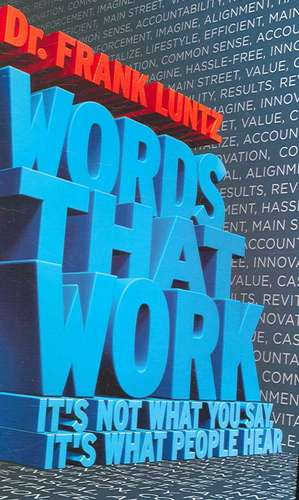 Words That Work: It's Not What You Say, It's What People Hear de Frank Luntz